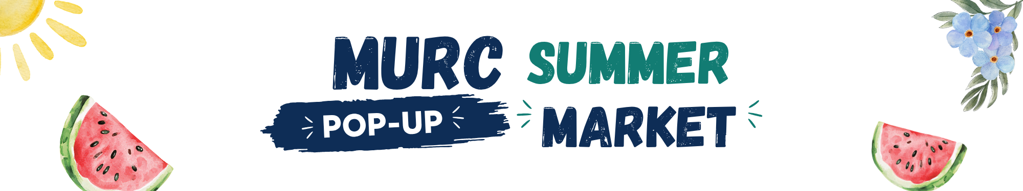 MURC Summer Pop-Up Market written in the centre with images of watermelon, sunshine and flowers surrounding it
